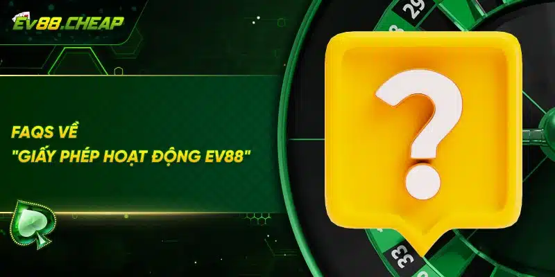 Hỏi đáp về giấy phép hoạt động EV88