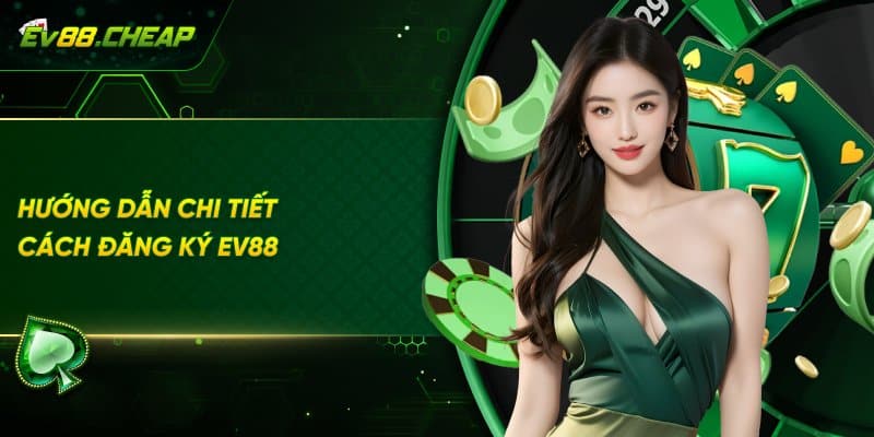 Hướng dẫn chi tiết cách Đăng Ký ev88