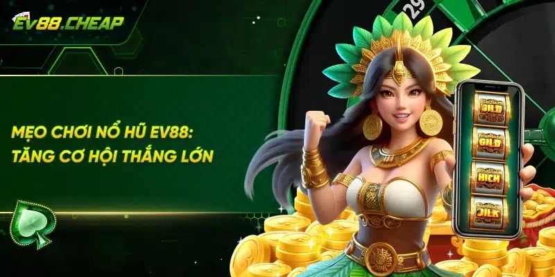 Mẹo chơi nổ hũ EV88 được mợi người chia sẻ