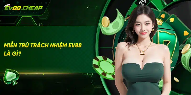 Tổng quan về miễn trừ trách nhiệm EV88