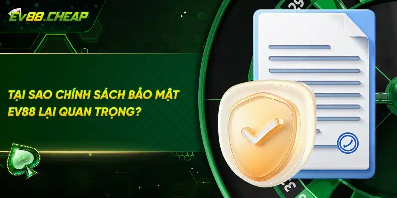 Vì sao Chính sách bảo mật tại ev88 lại quan trọng