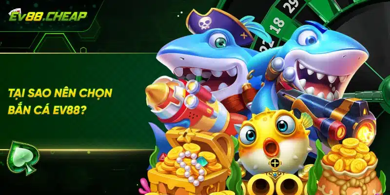 Vì sao nên tham gia bắn cá EV88