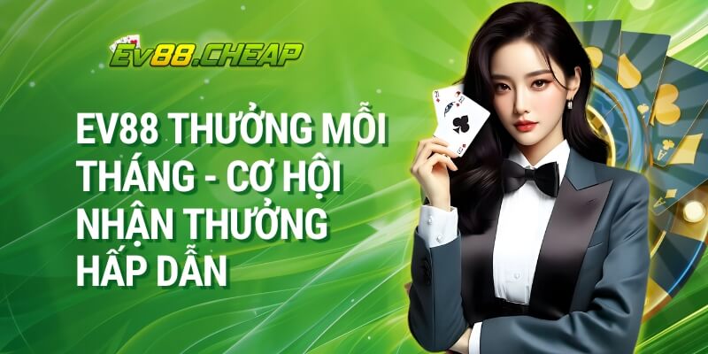 EV88 thưởng mỗi tháng - Cơ hội nhận thưởng hấp dẫn