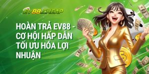 Hoàn trả EV88 – Cơi hội Hấp Dẫn Tối Ưu Hóa Lợi Nhuận